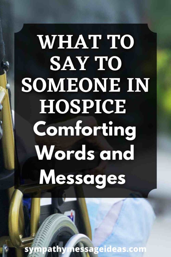 What To Say To Someone In Hospice Comforting Words And Messages Sympathy Message Ideas